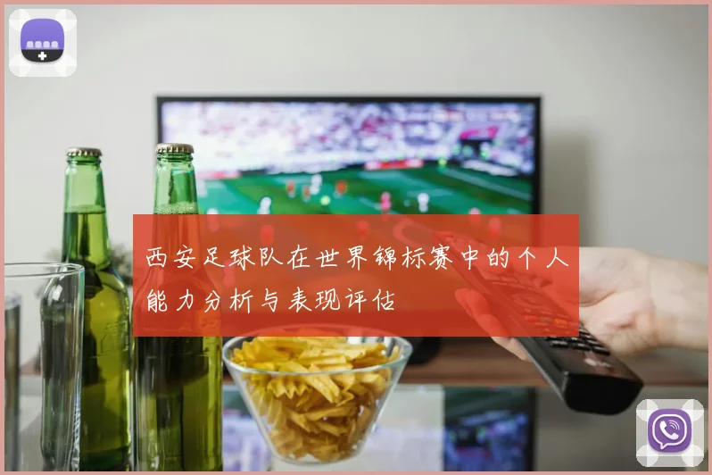 西安足球队在世界锦标赛中的个人能力分析与表现评估