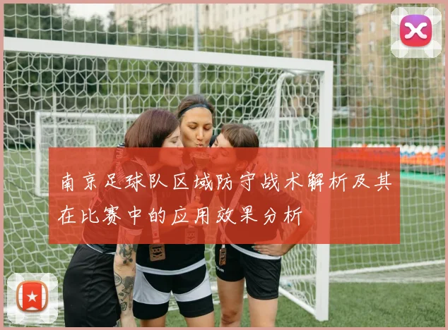 南京足球队区域防守战术解析及其在比赛中的应用效果分析