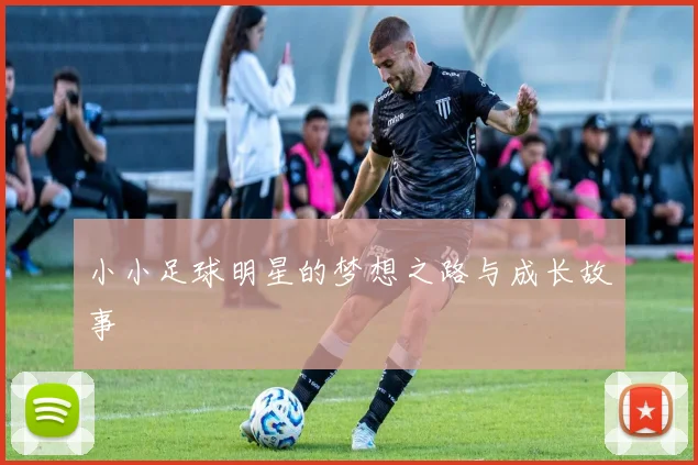 小小足球明星的梦想之路与成长故事